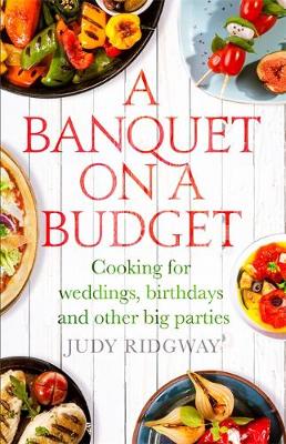 Judy Ridgway - A Banquet on a Budget: Cooking for weddings, birthdays and other big parties - 9781472136589 - V9781472136589