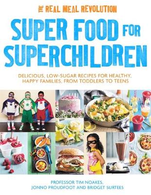 Professor Tim Noakes - Super Food for Superchildren: Delicious, low-sugar recipes for healthy, happy children, from toddlers to teens - 9781472137265 - V9781472137265