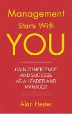 Alan Hester - Management Starts with You: Gain Confidence and Success as a Leader and Manager - 9781472137302 - V9781472137302