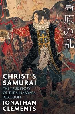 Jonathan Clements - Christ´s Samurai: The True Story of the Shimabara Rebellion - 9781472137418 - V9781472137418