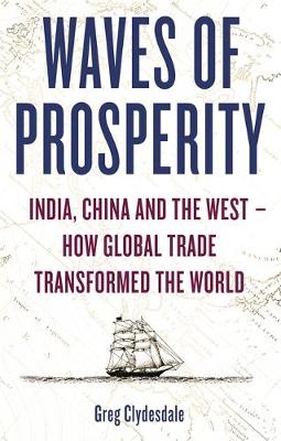 Greg Clydesdale - Waves of Prosperity: India, China and the West - How Global Trade Transformed the World - 9781472139009 - V9781472139009