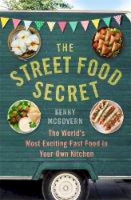 Kenny Mcgovern - The Street Food Secret: The World´s Most Exciting Fast Food in Your Own Kitchen - 9781472139061 - V9781472139061