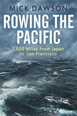 Mick Dawson - Rowing the Pacific: 7,000 Miles from Japan to San Francisco - 9781472140418 - V9781472140418