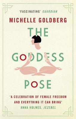 Michelle Goldberg - The Goddess Pose: The Audacious Life of Indra Devi, the Woman Who Helped Bring Yoga to the West - 9781472152060 - V9781472152060