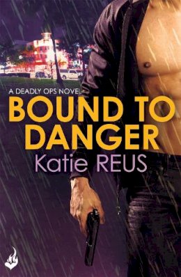 Katie Reus - Bound to Danger: Deadly Ops Book 2 (A series of thrilling, edge-of-your-seat suspense) - 9781472212214 - V9781472212214