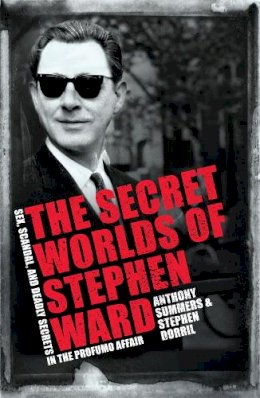 Anthony Summers - The Secret Worlds of Stephen Ward: Sex, Scandal and Deadly Secrets in the Profumo Affair - 9781472216649 - V9781472216649