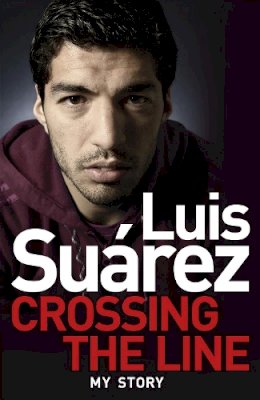 Luis Suarez - Luis Suarez: Crossing the Line - My Story - 9781472224279 - V9781472224279