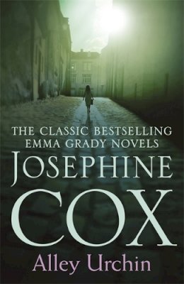Josephine Cox - Alley Urchin: A thrilling saga of love, resilience and revenge (Emma Grady trilogy, Book 2) - 9781472230645 - V9781472230645