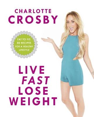 Charlotte Crosby - Live Fast, Lose Weight: Fat to Fit: 80 recipes for a healthy lifestyle - 9781472231987 - V9781472231987