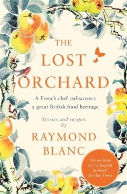 Raymond Blanc - The Lost Orchard: A French chef rediscovers a great British food heritage. Foreword by The Former Prince of Wales - 9781472267597 - V9781472267597
