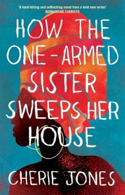 Cherie Jones - How the One-Armed Sister Sweeps Her House: Shortlisted for the 2021 Women´s Prize for Fiction - 9781472268785 - 9781472268785