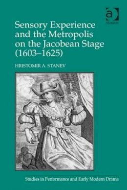Hristomir A. Stanev - Sensory Experience and the Metropolis on the Jacobean Stage (1603–1625) - 9781472424457 - V9781472424457