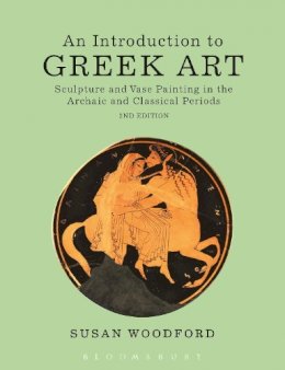 Dr Susan Woodford - An Introduction to Greek Art: Sculpture and Vase Painting in the Archaic and Classical Periods - 9781472523648 - V9781472523648