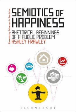 Ashley Frawley - Semiotics of Happiness: Rhetorical beginnings of a public problem - 9781472523716 - V9781472523716