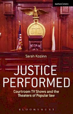 Sarah Kozinn - Justice Performed: Courtroom TV Shows and the Theaters of Popular Law - 9781472527844 - V9781472527844
