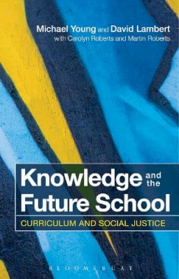 Michael Young - Knowledge and the Future School: Curriculum and Social Justice - 9781472528148 - V9781472528148