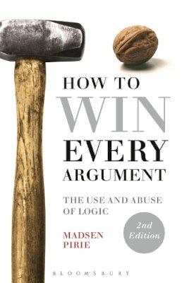 Dr Madsen Pirie - How to Win Every Argument: The Use and Abuse of Logic - 9781472529121 - V9781472529121
