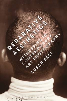 Susan Best - Reparative Aesthetics: Witnessing in Contemporary Art Photography - 9781472529862 - V9781472529862