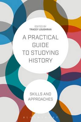 Tracey Loughran - A Practical Guide to Studying History: Skills and Approaches - 9781472529985 - V9781472529985