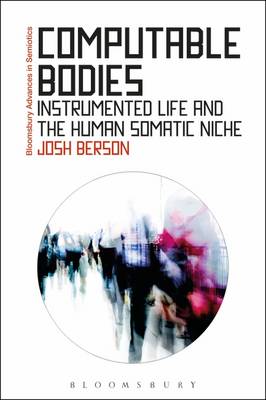 Josh Berson - Computable Bodies: Instrumented Life and the Human Somatic Niche - 9781472530349 - V9781472530349
