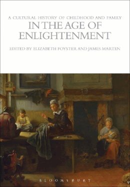Elizabeth Foyster - A Cultural History of Childhood and Family in the Age of Enlightenment - 9781472554703 - V9781472554703