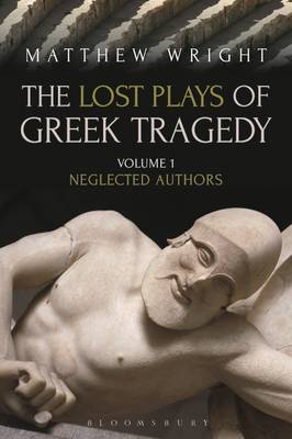 Matthew Wright - The Lost Plays of Greek Tragedy (Volume 1): Neglected Authors - 9781472567758 - V9781472567758
