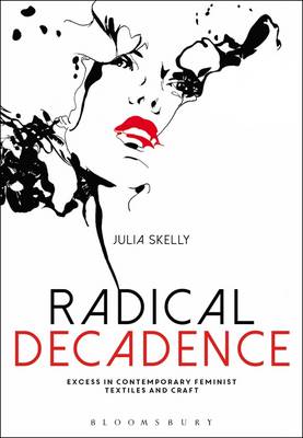Julia Skelly - Radical Decadence: Excess in Contemporary Feminist Textiles and Craft - 9781472569400 - V9781472569400