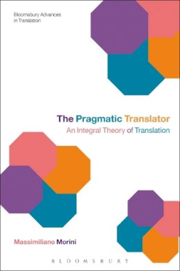 Dr Massimiliano Morini - The Pragmatic Translator: An Integral Theory of Translation - 9781472575852 - V9781472575852