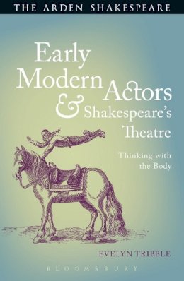 Prof Evelyn Tribble - Early Modern Actors and Shakespeare´s Theatre: Thinking with the Body - 9781472576026 - V9781472576026