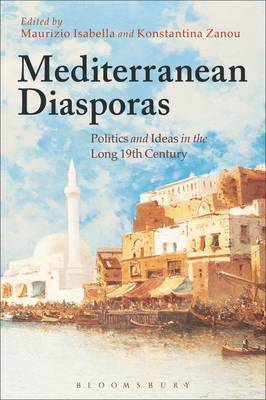 Maurizio Isabella and Konstantina Zanou - Mediterranean Diasporas: Politics and Ideas in the Long 19th Century - 9781472576644 - V9781472576644