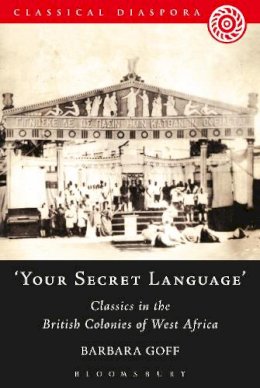 Barbara Goff - ´Your Secret Language´: Classics in the British Colonies of West Africa - 9781472584090 - V9781472584090