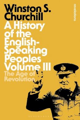 Winston Churchill - A History of the English-Speaking Peoples Volume III: The Age of Revolution - 9781472585561 - V9781472585561