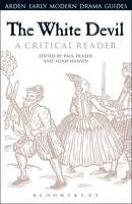 Adam Hansen Paul Frazer - The White Devil: A Critical Reader (Arden Early Modern Drama Guides) - 9781472587404 - V9781472587404