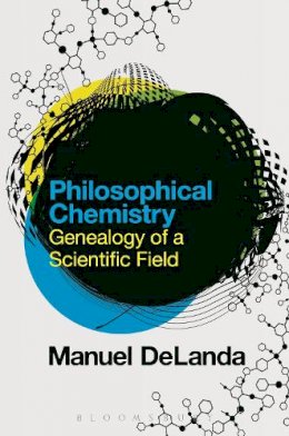 Professor Manuel Delanda - Philosophical Chemistry: Genealogy of a Scientific Field - 9781472591838 - V9781472591838