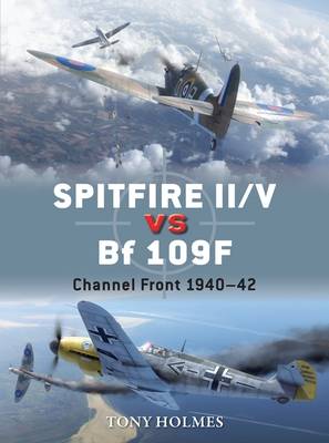 Tony Holmes - Spitfire II/V vs Bf 109F: Channel Front 1940-42 - 9781472805768 - V9781472805768