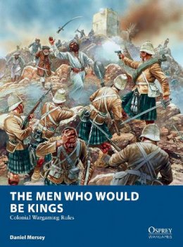 Daniel Mersey - The Men Who Would Be Kings: Colonial Wargaming Rules - 9781472815002 - V9781472815002