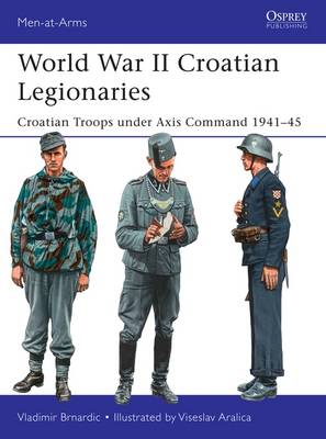 Vladimir Brnardic - World War II Croatian Legionaries: Croatian Troops under Axis Command 1941-45 - 9781472817679 - V9781472817679