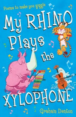 Graham Denton - My Rhino Plays the Xylophone: Poems to Make You Giggle - 9781472904560 - KSS0000242