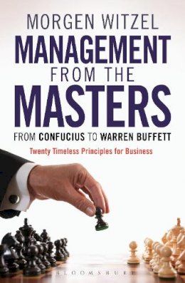 Morgen Witzel - Management from the Masters: From Confucius to Warren Buffett Twenty Timeless Principles for Business - 9781472904751 - V9781472904751