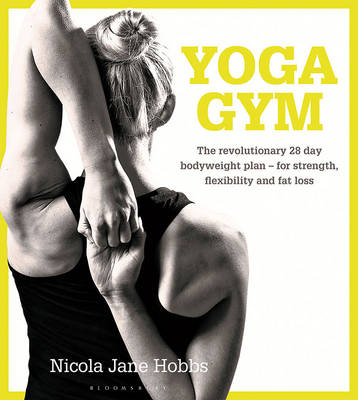 Nicola Jane Hobbs - Yoga Gym: The Revolutionary 28 Day Bodyweight Plan - for Strength, Flexibility and Fat Loss - 9781472912886 - V9781472912886