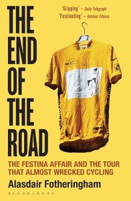 Alasdair Fotheringham - The End of the Road: The Festina Affair and the Tour That Almost Wrecked Cycling - 9781472913043 - V9781472913043