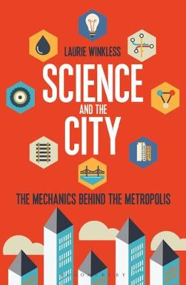 Laurie Winkless - Science and the City: The Mechanics Behind the Metropolis - 9781472913234 - V9781472913234