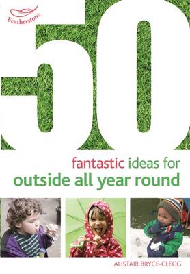 Alistair Bryce-Clegg - 50 Fantastic Ideas for Outside All Year Round - 9781472913425 - V9781472913425