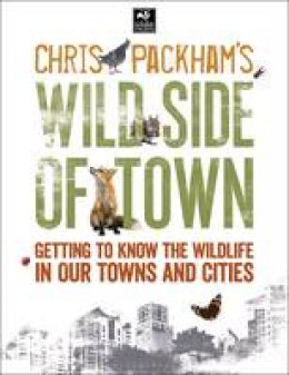 Chris Packham - Chris Packham´s Wild Side Of Town: Getting to Know the Wildlife in Our Towns and Cities - 9781472916051 - V9781472916051