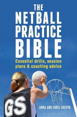 Anna Sheryn - The Netball Practice Bible: Essential Drills, Session Plans and Coaching Advice - 9781472918918 - V9781472918918
