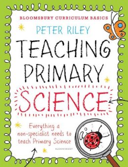Peter Riley - Bloomsbury Curriculum Basics: Teaching Primary Science - 9781472920652 - V9781472920652