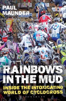 Paul Maunder - Rainbows in the Mud: Inside the intoxicating world of cyclocross - 9781472925954 - V9781472925954