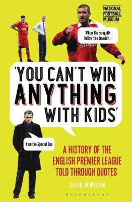 Gavin Newsham - You Can´t Win Anything With Kids: A History of the English Premier League Told Through Quotes - 9781472946935 - V9781472946935