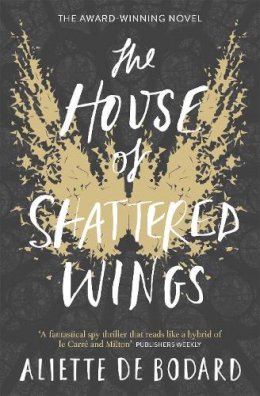 Aliette De Bodard - The House of Shattered Wings: An epic fantasy murder mystery set in the ruins of fallen Paris - 9781473212572 - V9781473212572