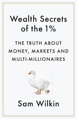 Sam Wilkin - Wealth Secrets of the 1%: The Truth About Money, Markets and Multi-Millionaires - 9781473604872 - V9781473604872